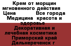 Крем от морщин мгновенного действия  › Цена ­ 2 750 - Все города Медицина, красота и здоровье » Декоративная и лечебная косметика   . Приморский край,Дальнереченск г.